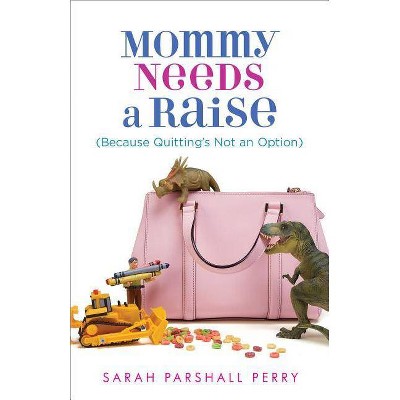 Mommy Needs a Raise (Because Quitting's Not an Option) - (Paperback)