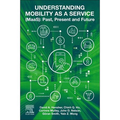 Understanding Mobility as a Service (Maas) - by  David A Hensher & Corinne Mulley & Chin Ho & Yale Wong & Goran Smith & John D Nelson (Paperback)