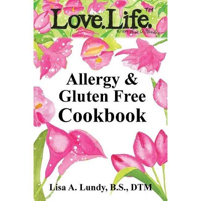 Love.Life. Allergy & Gluten Free Cookbook - by  Lisa Lundy (Paperback)