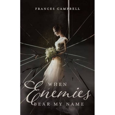 When Enemies Bear My Name - by  Frances Campbell (Paperback)