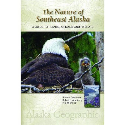 The Nature of Southeast Alaska - (Alaska Geographic) 3rd Edition by  Richard Carstensen & Robert H Armstrong & Rita M O'Clair (Hardcover)