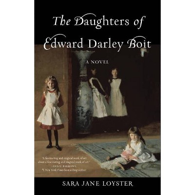 The Daughters of Edward Darley Boit - by  Sara Loyster (Paperback)