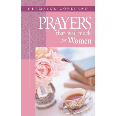 Prayers That Avail Much for Women - (Prayers That Avail Much (Paperback)) by  Germaine Copeland (Paperback)