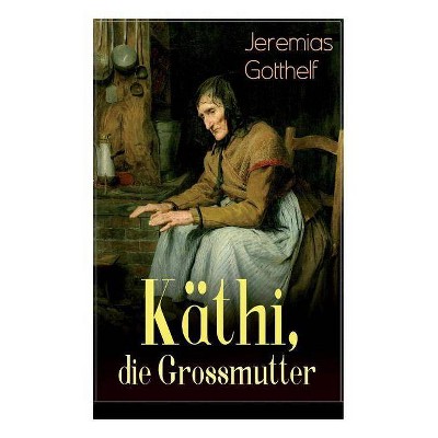 Käthi, die Grossmutter - by  Jeremias Gotthelf (Paperback)