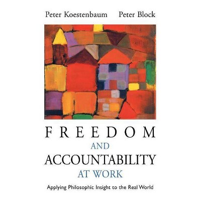 Freedom and Accountability at Work - by  Peter Koestenbaum & Peter Block (Paperback)