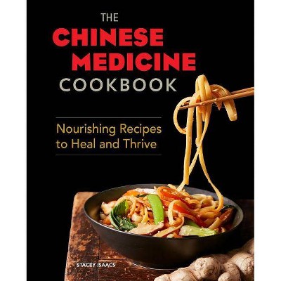 The Chinese Medicine Cookbook - by  Stacey Isaacs (Paperback)