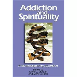 Addiction and Spirituality - by  Oliver J Morgan & Merle Jordan (Paperback)