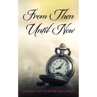 From Then Until Now - by  Glenda Ann Turner Holloway (Paperback)