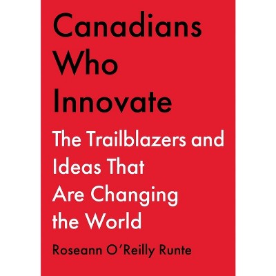 Canadians Who Innovate - by  Roseann O'Reilly Runte (Hardcover)