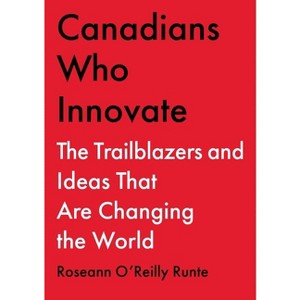 Canadians Who Innovate - by  Roseann O'Reilly Runte (Hardcover) - 1 of 1