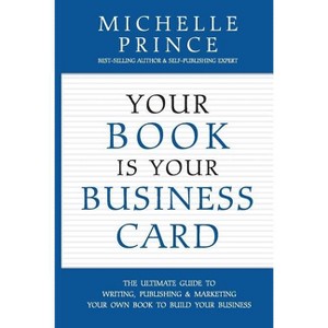 Your Book Is Your Business Card - by  Michelle Prince (Paperback) - 1 of 1