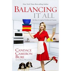 Balancing It All - by  Candace Cameron Bure & Dana Wilkerson (Paperback) - 1 of 1