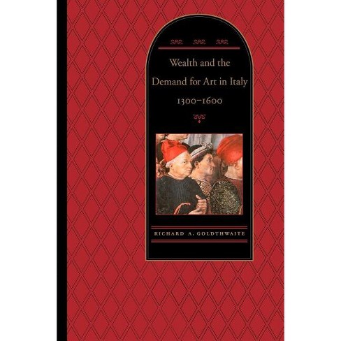 Wealth And The Demand For Art In Italy, 1300-1600 - By Richard A