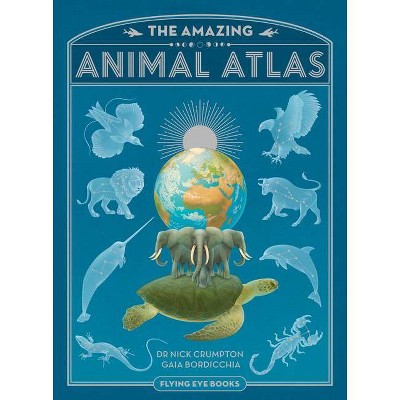 The Amazing Animal Atlas - by  Nick Crumpton (Hardcover)