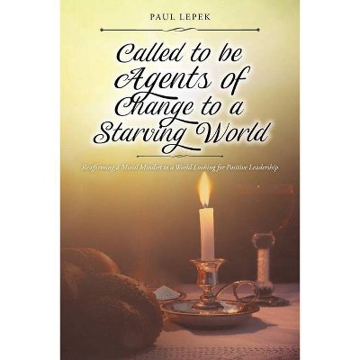 Called to be Agents of Change to a Starving World - by  Paul Lepek (Paperback)