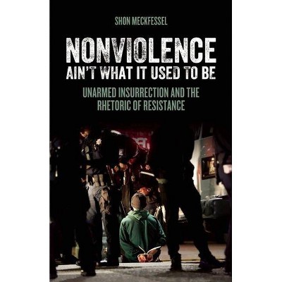 Nonviolence Ain't What It Used to Be - by  Shon Meckfessel (Paperback)