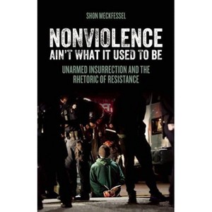 Nonviolence Ain't What It Used to Be - by  Shon Meckfessel (Paperback) - 1 of 1