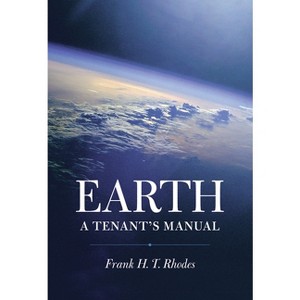Earth: A Tenant's Manual - by  Frank H T Rhodes (Paperback) - 1 of 1