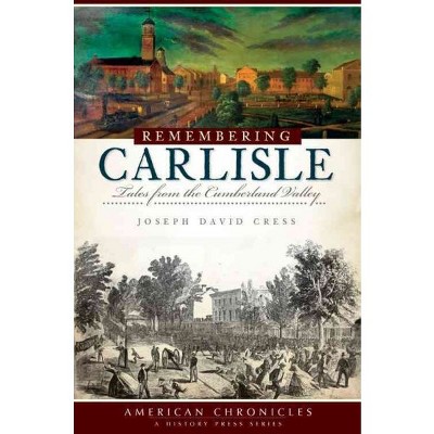 Remembering Carlisle: Tales from the Cumberland Valley - by Joseph David Cress (Paperback)