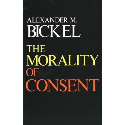 The Morality of Consent - by  Alexander M Bickel (Paperback)