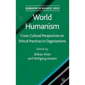 World Humanism - (Humanism in Business) by  S Khan & W Amann (Hardcover) - 1 of 1