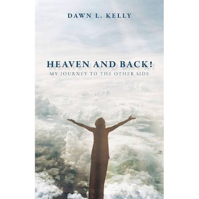 Heaven and Back! - by  Dawn L Kelly (Paperback)