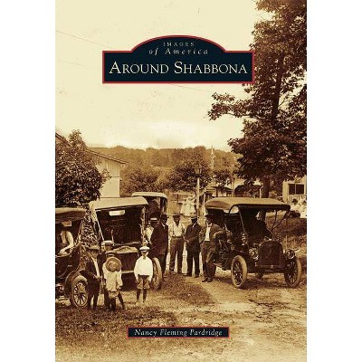 Around Shabbona - (Images of America (Arcadia Publishing)) by  Nancy Fleming Pardridge (Paperback)