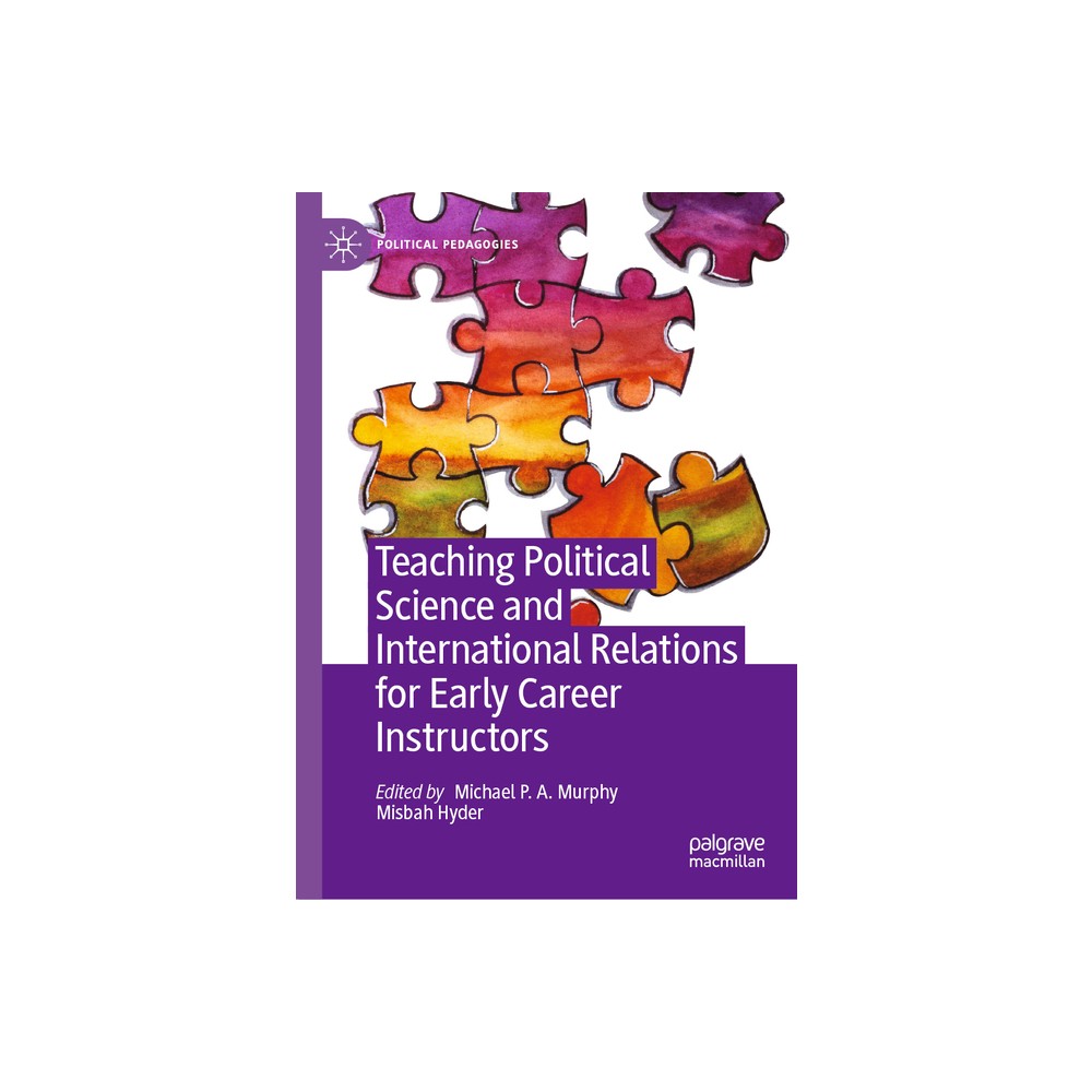 Teaching Political Science and International Relations for Early Career Instructors - (Political Pedagogies) by Michael P a Murphy & Misbah Hyder