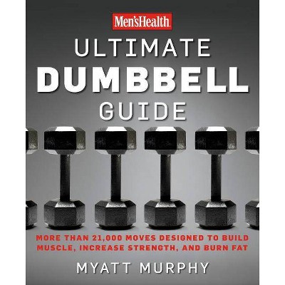 Men's Health Ultimate Dumbbell Guide - by  Myatt Murphy & Editors of Men's Health Magazi (Paperback)