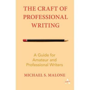 The Craft of Professional Writing - by  Michael S Malone (Paperback) - 1 of 1