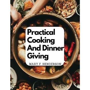 Practical Cooking And Dinner Giving - by  Mary F Henderson (Paperback)