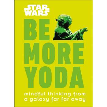 Be More Yoda : Mindful Thinking from a Galaxy Far Far Away -  by Christian Blauvelt (Hardcover)