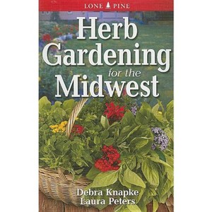 Herb Gardening for the Midwest - by  Debra Knapke & Laura Peters (Paperback) - 1 of 1
