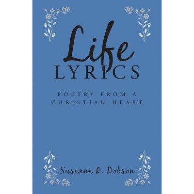 Life Lyrics - by  Susanna R Dobson (Paperback)