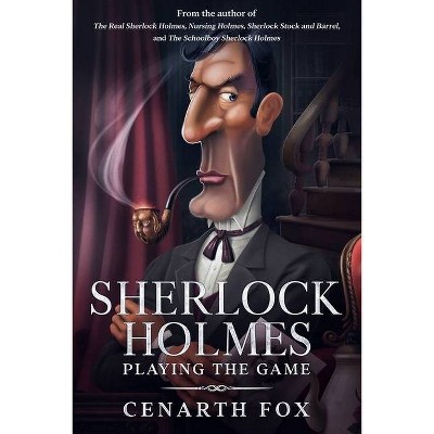 Sherlock Holmes - Playing the Game - by  Cenarth Fox (Paperback)