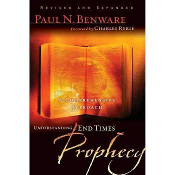 Understanding End Times Prophecy - by  Paul N Benware (Paperback)