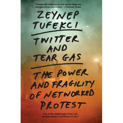 Twitter and Tear Gas - by  Zeynep Tufekci (Paperback)