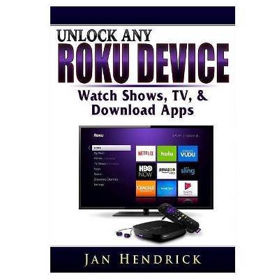 Unlock Any Roku Device - by  Jan Hendrick (Paperback)