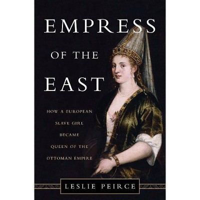 Empress of the East - by  Leslie Peirce (Hardcover)