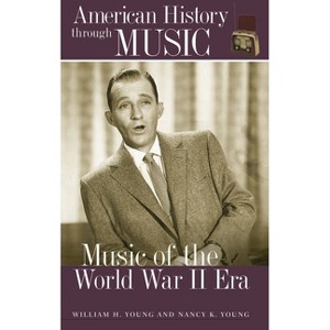 Music of the World War II Era - (American History Through Music) by  William Young & Nancy Young (Hardcover) - 1 of 1