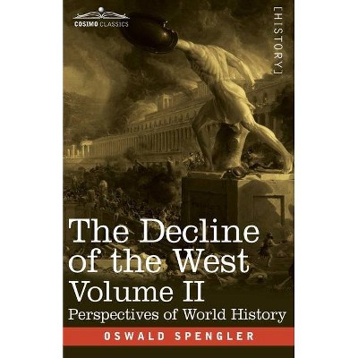 The Decline of the West, Volume II - by  Oswald Spengler (Paperback)