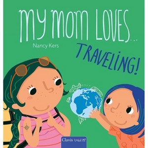My Mom Loves . . . Traveling! - (My Mom Loves ...) by  Nancy Kers (Board Book) - 1 of 1