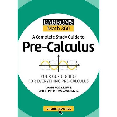 Barron's Math 360: A Complete Study Guide to Pre-Calculus with Online Practice - by  Lawrence S Leff & Christina Pawlowski (Paperback)