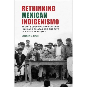 Rethinking Mexican Indigenismo - by  Stephen E Lewis (Paperback) - 1 of 1