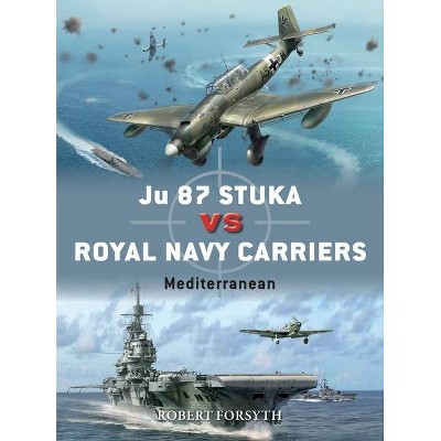 Ju 87 Stuka Vs Royal Navy Carriers - (Duel) by  Robert Forsyth (Paperback)