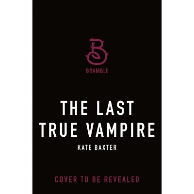 The Last True Vampire - by  Kate Baxter (Paperback)