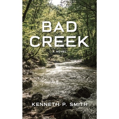 Bad Creek - by  Kenneth P Smith (Paperback)
