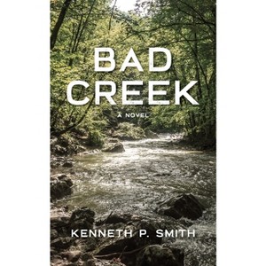 Bad Creek - by  Kenneth P Smith (Paperback) - 1 of 1