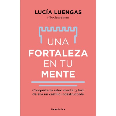 Una Fortaleza En Tu Mente: Conquista Tu Salud Mental Y Haz de Ella Un Castillo Indestructible / Your Mind as Strong as a Fortress - (Paperback)