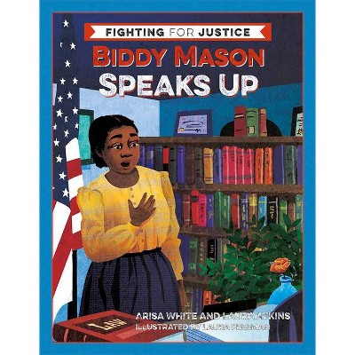 Biddy Mason Speaks Up - (Fighting for Justice) by  Arisa White & Laura Atkins (Hardcover)